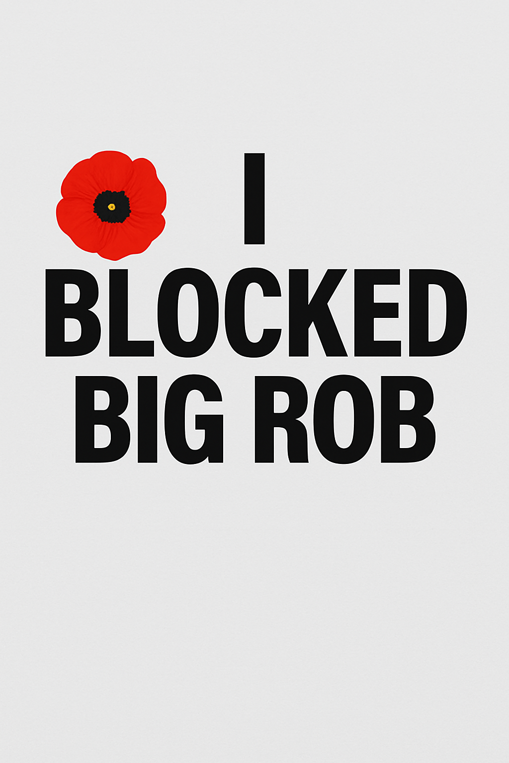 “I Blocked Big Rob” – Red Poppy Edition